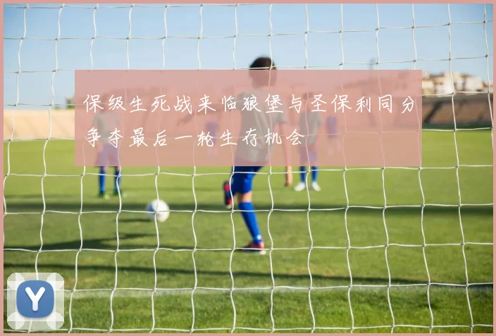 保级生死战来临狼堡与圣保利同分争夺最后一轮生存机会
